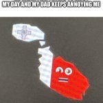 Why is my dad so good at annoying me | ME WHEN I AM TRYING TO ENJOY MY DAY AND MY DAD KEEPS ANNOYING ME | image tagged in annoyed malta,dad,annoying | made w/ Imgflip meme maker