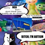 Autism | IKEA; MONOKUMA; BITCH, I'M AUTISM | image tagged in i dont think you qualify as an emotion blank template | made w/ Imgflip meme maker
