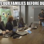 Duolingo office | LET’S SAVE OUR FAMILIES BEFORE DUO COMES | image tagged in duolingo office | made w/ Imgflip meme maker