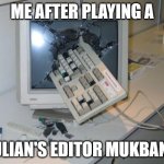 My Eyes Burn | ME AFTER PLAYING A; JULIAN'S EDITOR MUKBANG | image tagged in fnaf rage | made w/ Imgflip meme maker