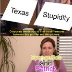 Howdy, yall! | Texas; Stupidity; SpongeBob; and; Patrick | image tagged in memes,they're the same picture,dumb old texas,spongebob | made w/ Imgflip meme maker