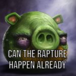 Can the rapture happen already