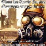 Slavic Iron Storm | When the Slavic Empire discovers energy drinks; the Iron Storm will arrive three hours early and refuse to sleep | image tagged in slavic iron storm,slavic lives matter | made w/ Imgflip meme maker