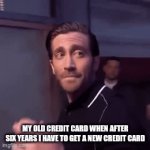 Have your credit card experienced this? | MY OLD CREDIT CARD WHEN AFTER SIX YEARS I HAVE TO GET A NEW CREDIT CARD | image tagged in gifs,credit card | made w/ Imgflip video-to-gif maker