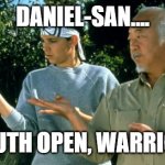 Daniel Son and Mr Miyagi | DANIEL-SAN.... WHEN MOUTH OPEN, WARRIOR IS DEAF | image tagged in daniel son and mr miyagi | made w/ Imgflip meme maker