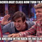 and they wonder why we have short attention spans | TEACHER:OKAY CLASS NOW TURN TO PA-; ME AND BRO IN THE BACK OF THE CLASS | image tagged in henry danger | made w/ Imgflip meme maker
