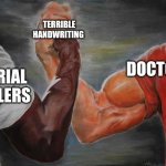 Arm wrestling meme template | TERRIBLE HANDWRITING; DOCTORS; SERIAL KILLERS | image tagged in arm wrestling meme template,doctor,memes,funny | made w/ Imgflip meme maker