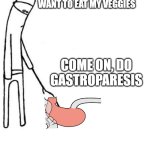 c'mon do something | ME WHEN I DONT WANT TO EAT MY VEGGIES; COME ON, DO GASTROPARESIS | image tagged in c'mon do something | made w/ Imgflip meme maker