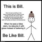 I understood that Schlep was a "stinger" and Roblox removed him, but does that mean Roblox is bad? Fact-checking is good! | This is Bill. When he sees something on the news, he doesn't see it as a chance to use outrage and stick with nuance rather than going with what controversy tells him to go with. He acknowledges that the victim isn't perfect, but they're not inherently bad. When he sees a false claim, he debunks it with grace instead of believing it. Be Like Bill. | image tagged in memes,be like bill,truth | made w/ Imgflip meme maker