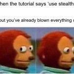 whoopsy | When the tutorial says ‘use stealth’... ...but you’ve already blown everything up. | image tagged in memes,monkey puppet,knightmare,funy,relatable,gaming | made w/ Imgflip meme maker