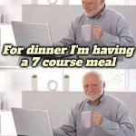 Living Alone | For dinner I'm having
a 7 course meal; Pizza and a Six pack | image tagged in memes,hide the pain harold,beer,pizza,tv | made w/ Imgflip meme maker