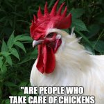 Chicken Thoughts | "HMM, I WONDER"; "ARE PEOPLE WHO TAKE CARE OF CHICKENS CALLED… CHICKEN TENDERS" | image tagged in chicken thoughts | made w/ Imgflip meme maker