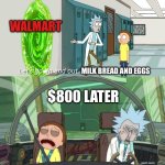 20 minute adventure rick morty | WALMART; MILK BREAD AND EGGS; $800 LATER | image tagged in 20 minute adventure rick morty | made w/ Imgflip meme maker