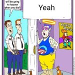 Do you think you will go to heaven when you die? | Yeah | image tagged in do you think you will go to heaven when you die | made w/ Imgflip meme maker