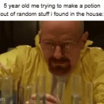yep | 5 year old me trying to make a potion out of random stuff i found in the house: | image tagged in gifs,walter white | made w/ Imgflip video-to-gif maker
