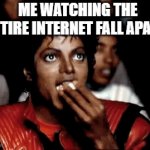 yep again | ME WATCHING THE ENTIRE INTERNET FALL APART: | image tagged in gifs,michael jackson eating popcorn | made w/ Imgflip video-to-gif maker