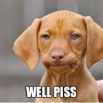Well Shit | WELL PISS | image tagged in well shit | made w/ Imgflip meme maker