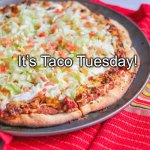 Taco Tuesday | It’s Taco Tuesday! | image tagged in taco tuesday | made w/ Imgflip meme maker