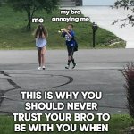 Trumpet boi | my bro annoying me; me; THIS IS WHY YOU
SHOULD NEVER
TRUST YOUR BRO TO
BE WITH YOU WHEN
COMING BACK FROM
SKOOL | image tagged in trumpet boi | made w/ Imgflip meme maker