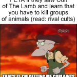 I can kinda see it happening unfortunately | PETA if they saw Cult of The Lamb and learn that you have to kill groups of animals (read: rival cults); THAT'S IT, I'M GETTING ME COPLAINTS | image tagged in that's it i'm getting me mallet,peta,cult of the lamb | made w/ Imgflip meme maker
