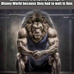 *super saiyan power intensifies* | How the villain in Demon Slayer feels after killing thousands and doing quadrillions in property damage at Disney World because they had to wait in line: | image tagged in buff lion sitting,anime,demon slayer,banana | made w/ Imgflip meme maker