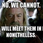 We will meet them in battle none the less