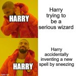 Drake Hotline Bling | Harry trying to be a serious wizard; HARRY; Harry accidentally inventing a new spell by sneezing; HARRY | image tagged in memes,drake hotline bling,harry potter | made w/ Imgflip meme maker