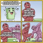Guy getting beat up | MODERN SIMPSONS, SOUTH PARK, FAMILY GUY AND SPONGEBOB SQUAREPANTS ARE BETTER THAN THE CLASSIC ONES; CLASSIC SIMPSONS, SOUTH PARK, FAMILY GUY AND SPONGEBOB SQUAREPANTS LOVERS; HATERS; CLASSIC SIMPSONS, SOUTH PARK, FAMILY GUY AND SPONGEBOB SQUAREPANTS LOVERS | image tagged in guy getting beat up,cartoons,classic vs modern | made w/ Imgflip meme maker