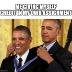 true | ME GIVING MYSELF CREDIT IN MY OWN ASSIGNMENT | image tagged in barack awarding himself | made w/ Imgflip meme maker