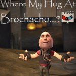 Where my hug at brochacho meme