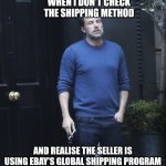 Who doesn't love waiting a few weeks(?!) | WHEN I DON'T CHECK THE SHIPPING METHOD; AND REALISE THE SELLER IS USING EBAY'S GLOBAL SHIPPING PROGRAM | image tagged in ben afleck smoking,ebay,global shippimg program | made w/ Imgflip meme maker