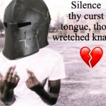 Silence thy curst tongue thou wretched knave