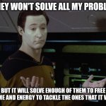 I wanna win the lotto | MONEY WON'T SOLVE ALL MY PROBLEMS; BUT IT WILL SOLVE ENOUGH OF THEM TO FREE UP TIME AND ENERGY TO TACKLE THE ONES THAT IT WON'T | image tagged in shrug data | made w/ Imgflip meme maker