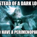 Perimenopausal Galadriel | INSTEAD OF A DARK LORD; YOU WOULD HAVE A PERIMENOPAUSAL QUEEN | image tagged in angry galadriel | made w/ Imgflip meme maker