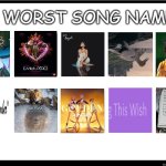10 worst song names | 10 WORST SONG NAMES | image tagged in top 10 favorite love/hate characters,10 worst songs,songs,black lives matter,disney,garbage | made w/ Imgflip meme maker