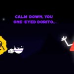 Calm down you one-eyed Dorito…
