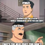 d*ck move... | JYNXZI; SO WHEN CAN I DO A CLASH ROYALE TOURNAMENT WITH YOU AND AMP? KAI CENAT; THAT'S THE NEAT PART, YOU DON'T! | image tagged in that's the neat part you don't,streamer,twitch,funny,memes,dank memes | made w/ Imgflip meme maker