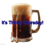 Root Beer Thursday | It’s Thirsty Thursday! | image tagged in root beer thursday | made w/ Imgflip meme maker