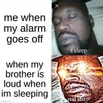 trust | me when my alarm goes off; when my brother is loud when im sleeping | image tagged in memes,sleeping shaq | made w/ Imgflip meme maker