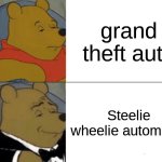 gta | grand theft auto; Steelie wheelie automobili | image tagged in memes,tuxedo winnie the pooh | made w/ Imgflip meme maker