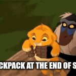 school work | MY BACKPACK AT THE END OF SCHOOL | image tagged in gifs,simba,lion king | made w/ Imgflip video-to-gif maker