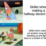Half and Half For a Band I Have the Most Mixed Opinions On | Skillet when making a halfway decent song; Skillet when making yet another song about standing up and fighting back or a rehash of "Monster" | image tagged in patrick smart dumb,memes,music,rock music,anime | made w/ Imgflip meme maker