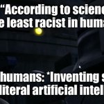 Clanker | Scientists: “According to science, humans are now the least racist in human history”; Also humans: *Inventing slurs against literal artificial intelligence* | image tagged in clanker | made w/ Imgflip meme maker