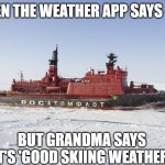 Slavic Icebreaker | WHEN THE WEATHER APP SAYS -5°C; BUT GRANDMA SAYS IT'S 'GOOD SKIING WEATHER' | image tagged in slavic icebreaker | made w/ Imgflip meme maker