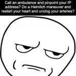 HELP what is that even supposed to mean?? | I just don't understand people who put "HELP" in all their comments like tf are we supposed to do? Call an ambulance and pinpoint your IP address? Do a Heimlich maneuver and restart your heart and unclog your arteries? | image tagged in dissapointed rage comic,memes,help,it came from the comments | made w/ Imgflip meme maker