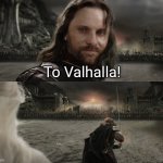 To Valhalla | To Valhalla! | image tagged in aragorn black gate for frodo,heathen,viking,pagan,glory | made w/ Imgflip meme maker