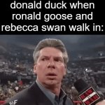 the ultimate meme | donald duck when ronald goose and rebecca swan walk in: | image tagged in gifs,walks in meme,donald duck,duck,goose,swan | made w/ Imgflip video-to-gif maker