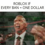 The moderation is even worse | ROBLOX IF 
EVERY BAN = ONE DOLLAR | image tagged in gifs,memes | made w/ Imgflip video-to-gif maker