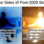 2009 Has Skillet Become Creed-Lite While 2013 Has Them Becoming Christian 5FDP and 2016 Has Them Become Both | Two Sides of Post-2009 Skillet; Making watered down rehashes of their biggest hit; "Monster"; Making songs about standing up and fighting back as well as getting stronger | image tagged in i have two sides,memes,music,rock music,christianity,heavy metal | made w/ Imgflip meme maker