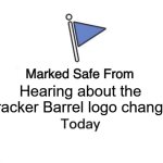 Marked Safe.... | Hearing about the Cracker Barrel logo change | image tagged in memes,marked safe from,cracker barrel | made w/ Imgflip meme maker